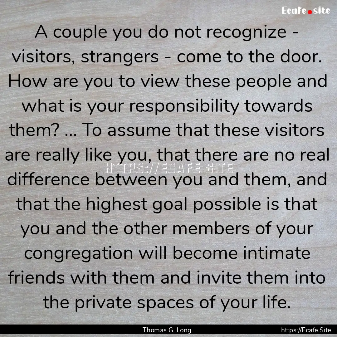 A couple you do not recognize - visitors,.... : Quote by Thomas G. Long