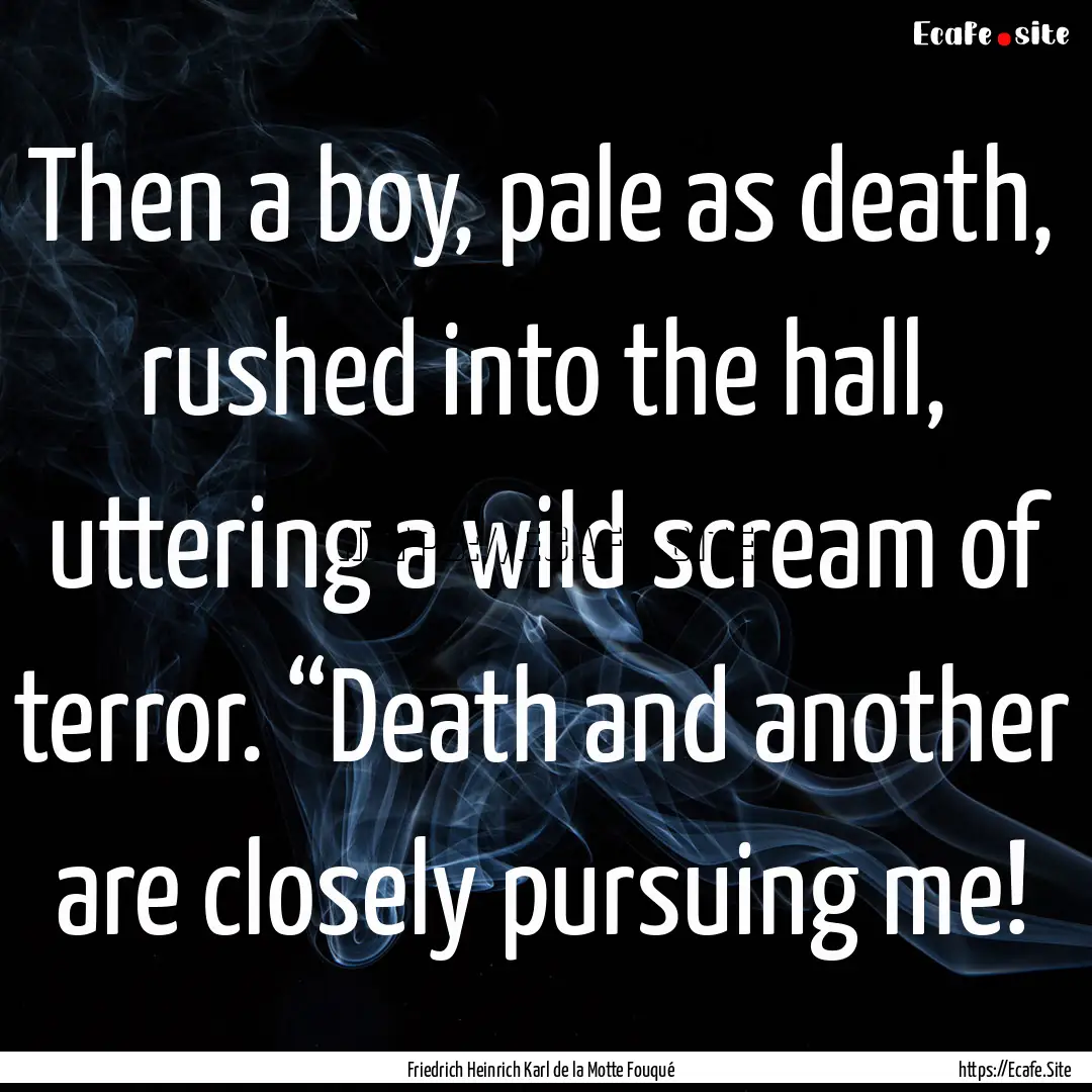 Then a boy, pale as death, rushed into the.... : Quote by Friedrich Heinrich Karl de la Motte Fouqué