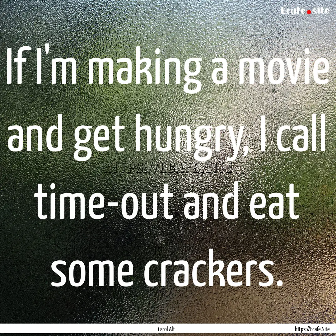 If I'm making a movie and get hungry, I call.... : Quote by Carol Alt