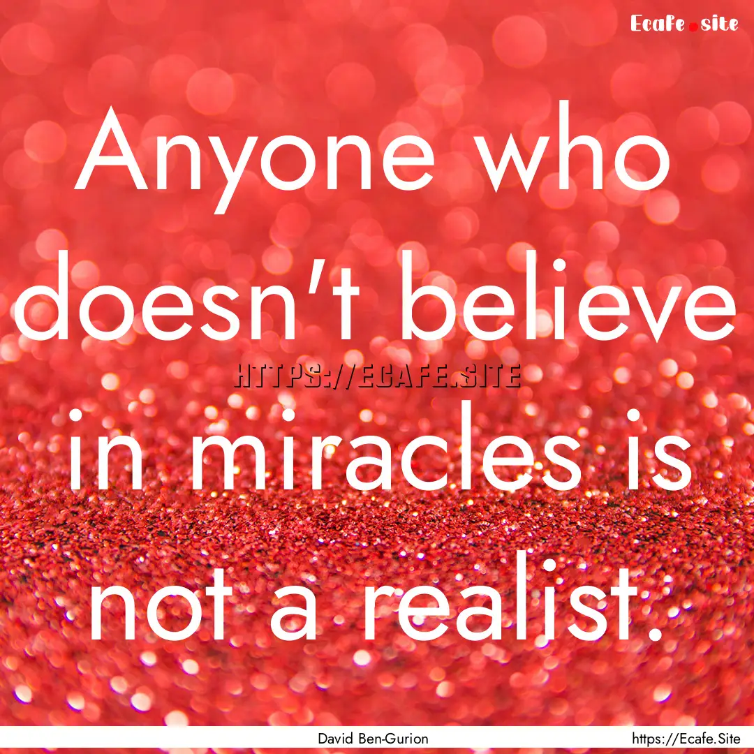 Anyone who doesn't believe in miracles is.... : Quote by David Ben-Gurion