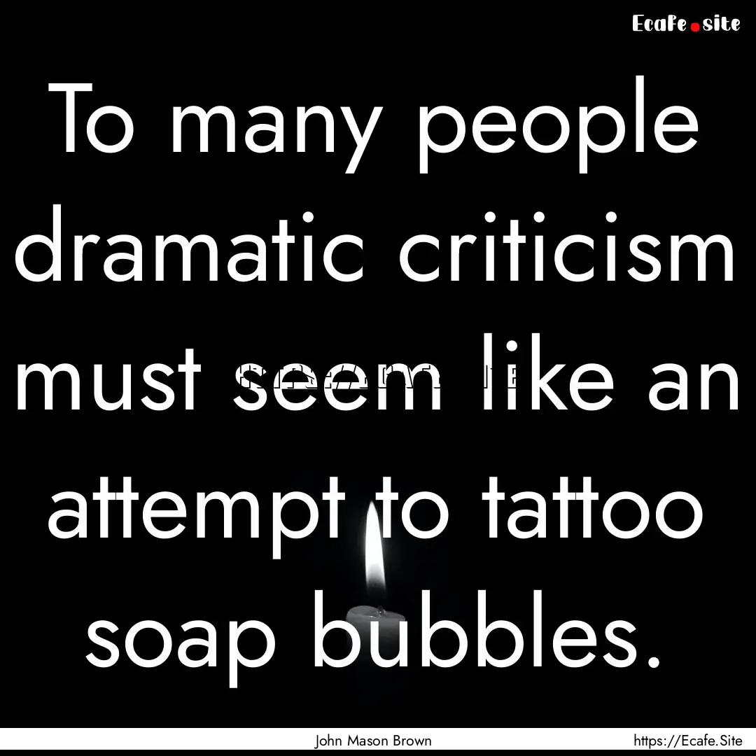 To many people dramatic criticism must seem.... : Quote by John Mason Brown