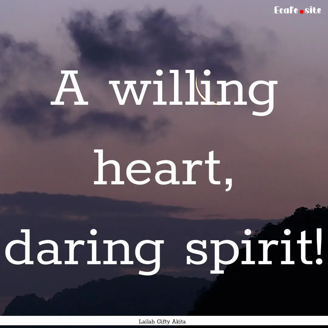 A willing heart, daring spirit! : Quote by Lailah Gifty Akita