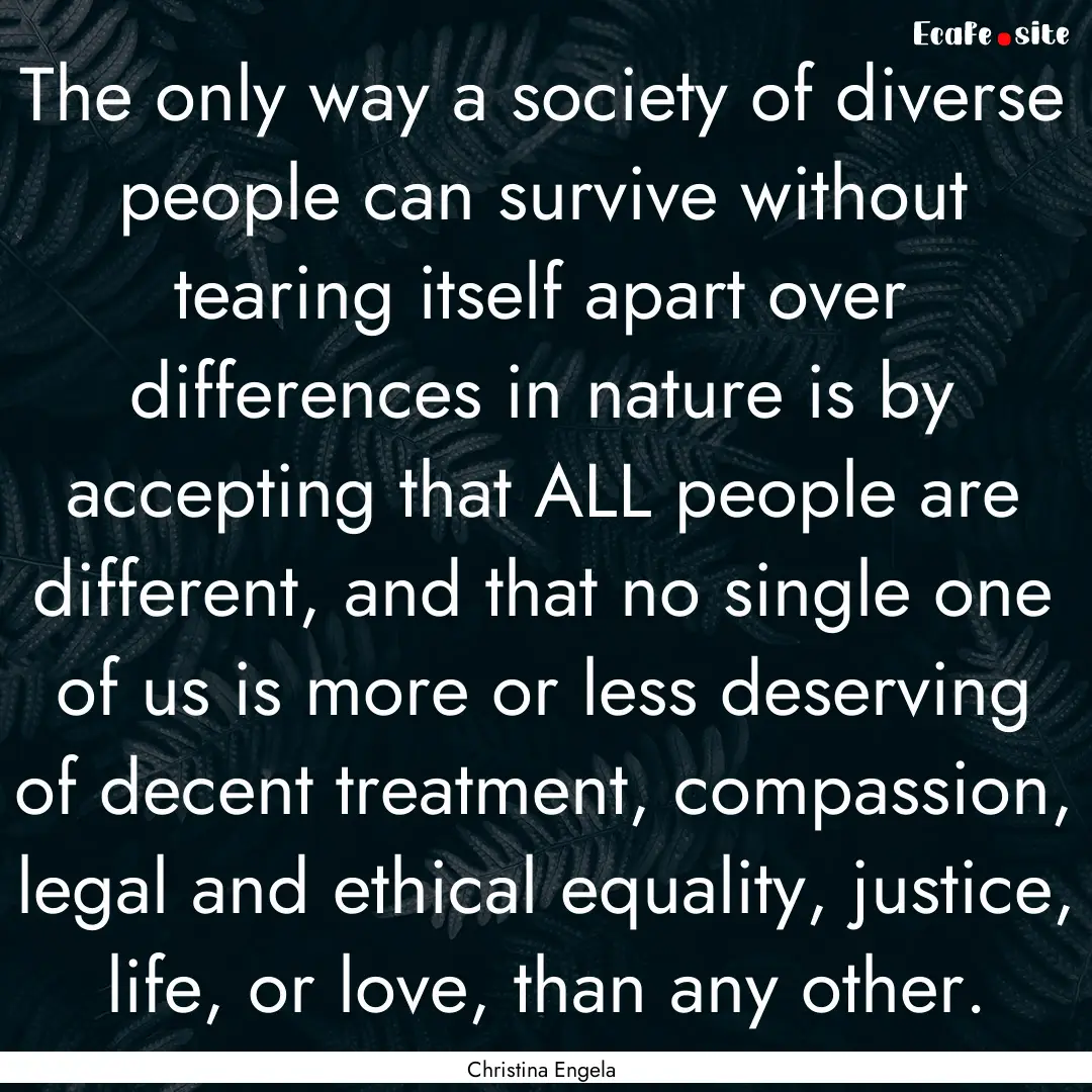 The only way a society of diverse people.... : Quote by Christina Engela