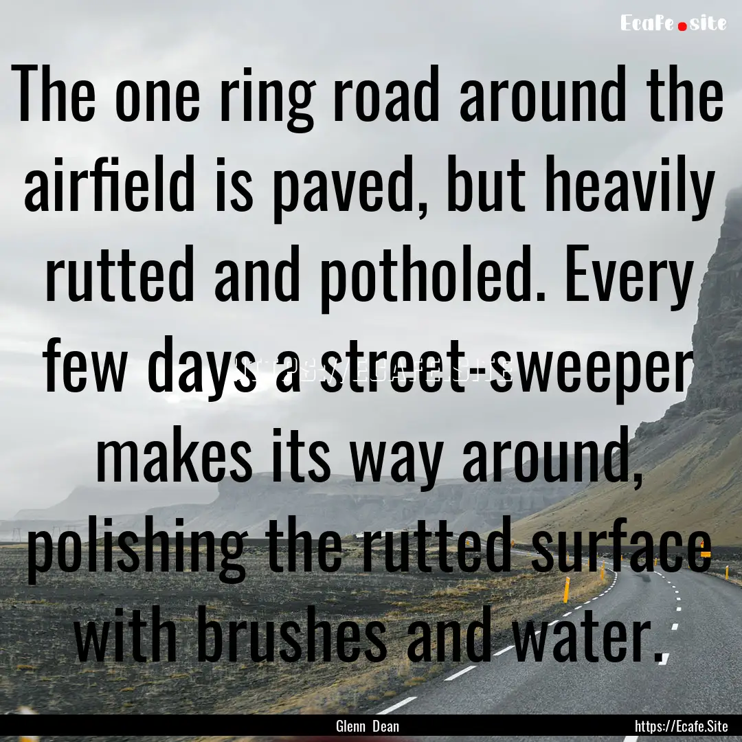 The one ring road around the airfield is.... : Quote by Glenn Dean