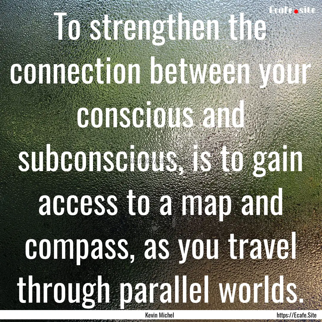 To strengthen the connection between your.... : Quote by Kevin Michel