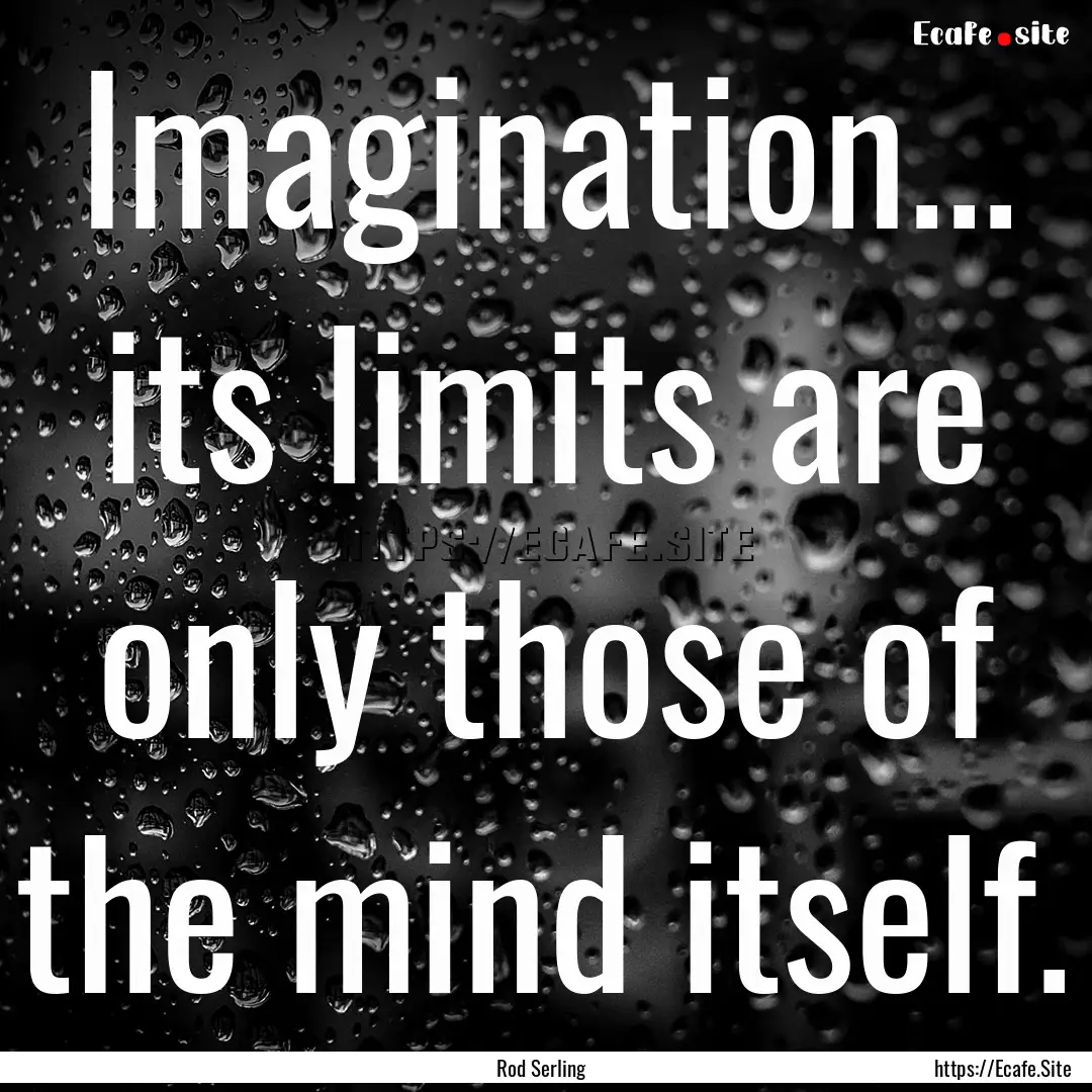 Imagination... its limits are only those.... : Quote by Rod Serling