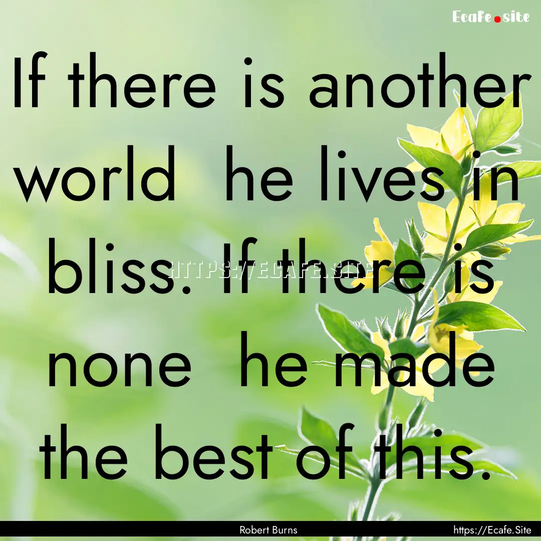 If there is another world he lives in bliss..... : Quote by Robert Burns