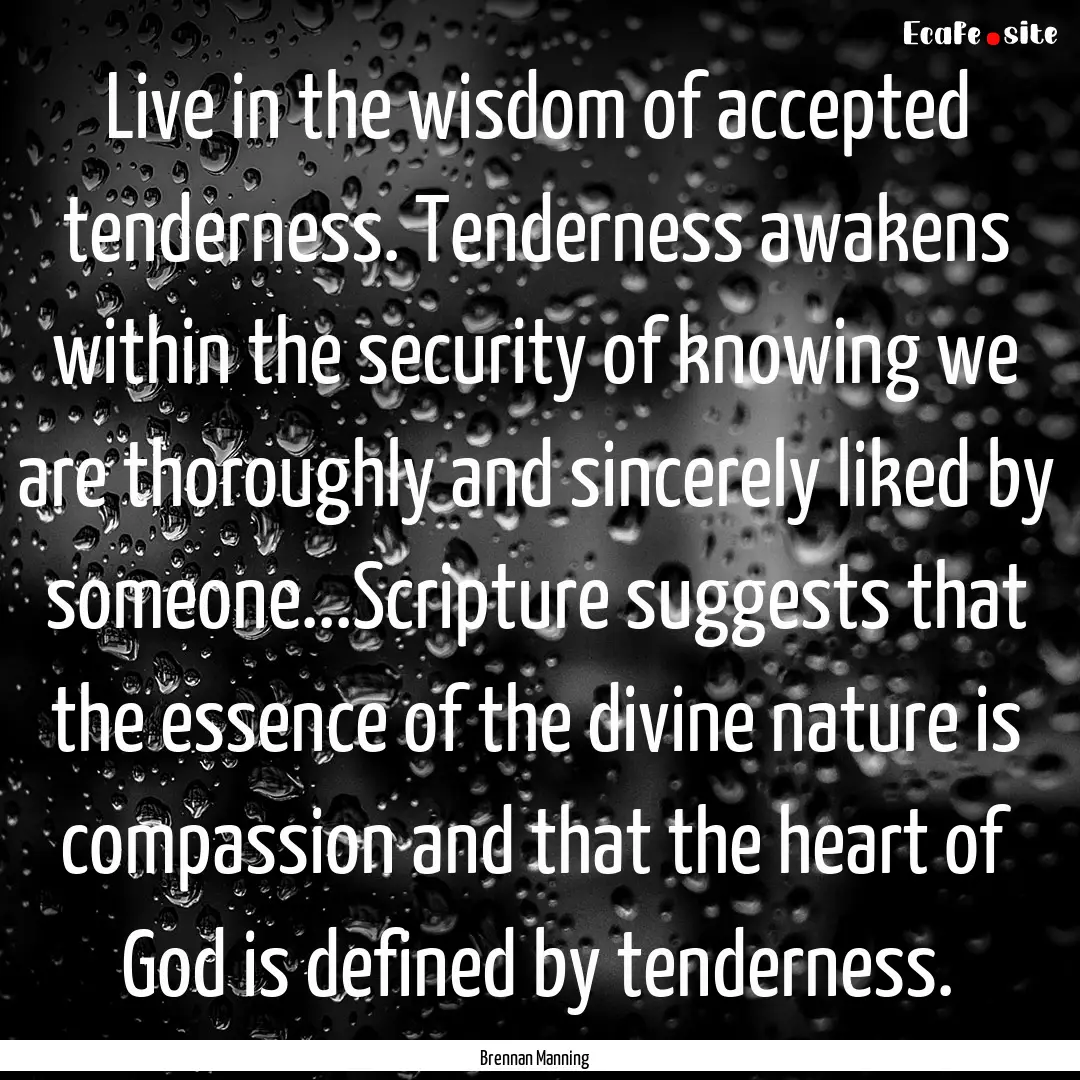 Live in the wisdom of accepted tenderness..... : Quote by Brennan Manning