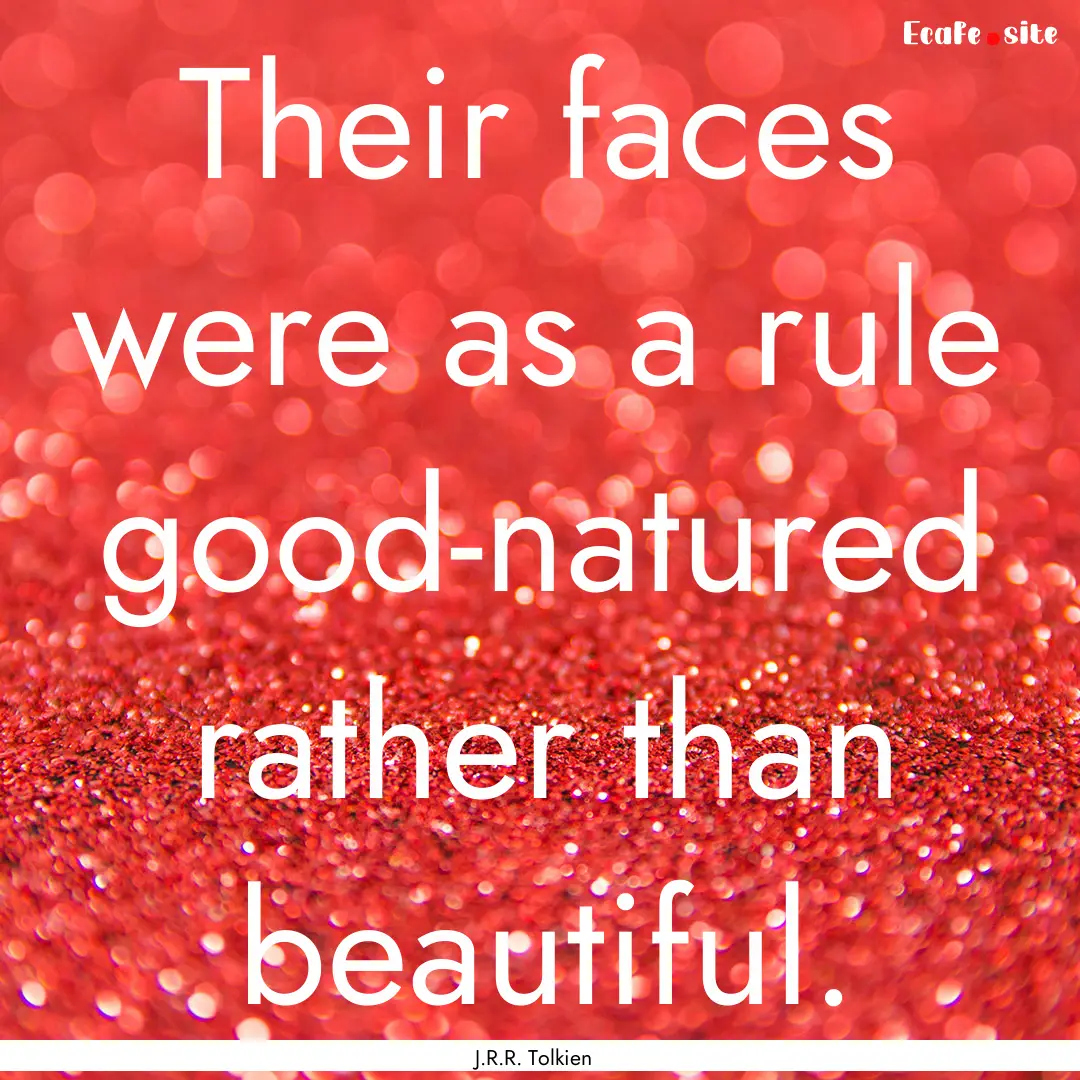 Their faces were as a rule good-natured rather.... : Quote by J.R.R. Tolkien