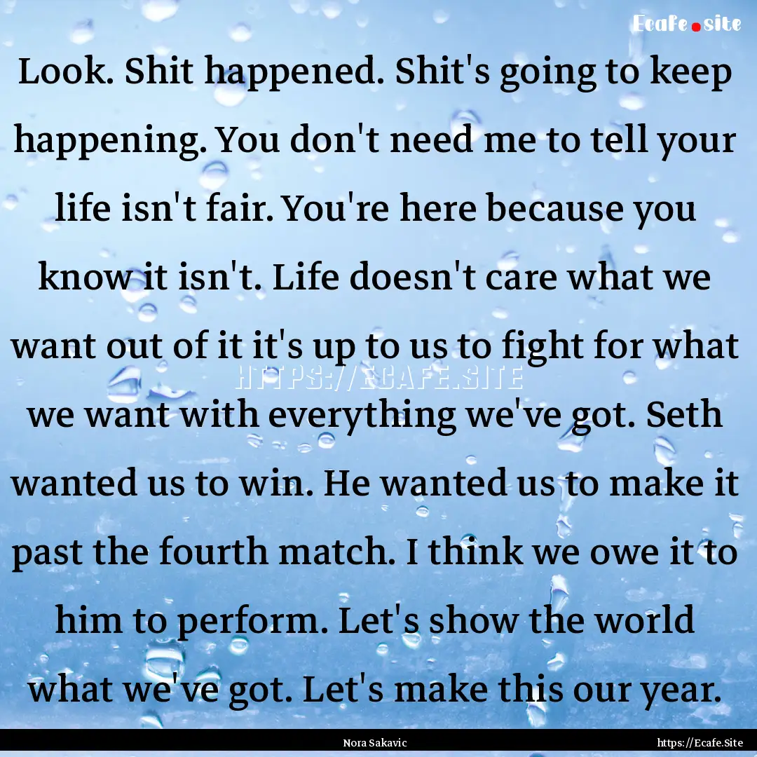 Look. Shit happened. Shit's going to keep.... : Quote by Nora Sakavic