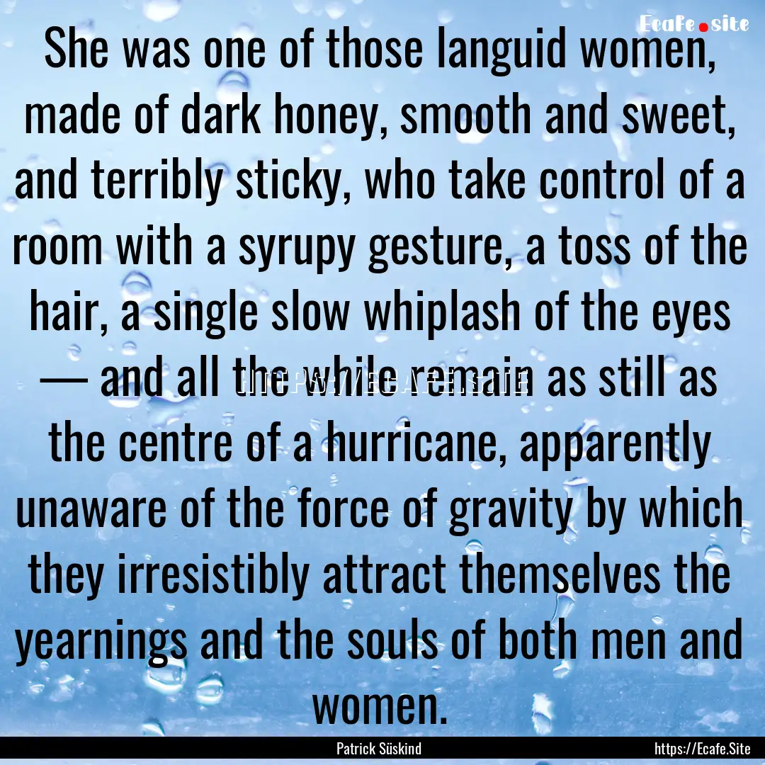 She was one of those languid women, made.... : Quote by Patrick Süskind