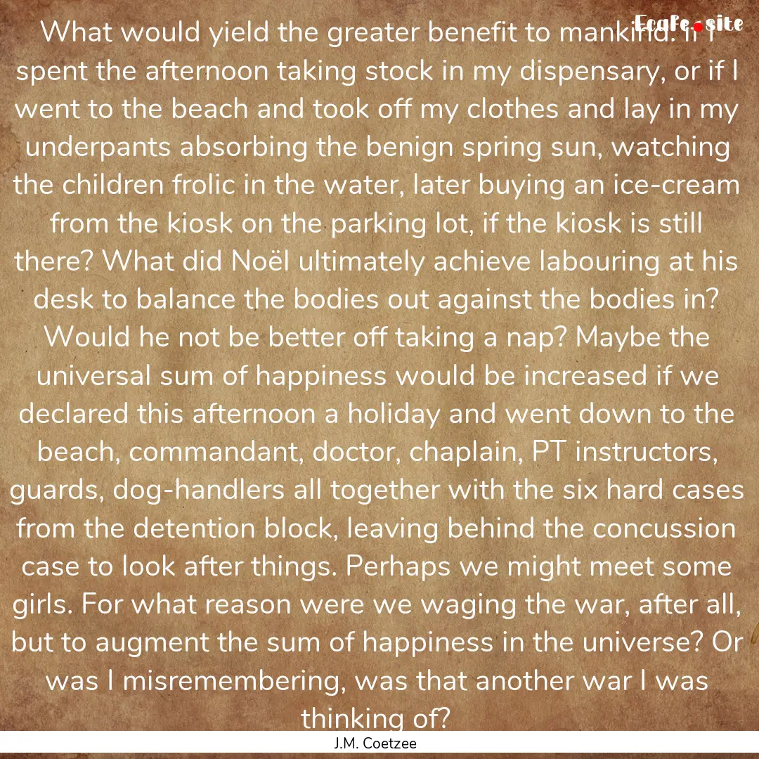 What would yield the greater benefit to mankind:.... : Quote by J.M. Coetzee