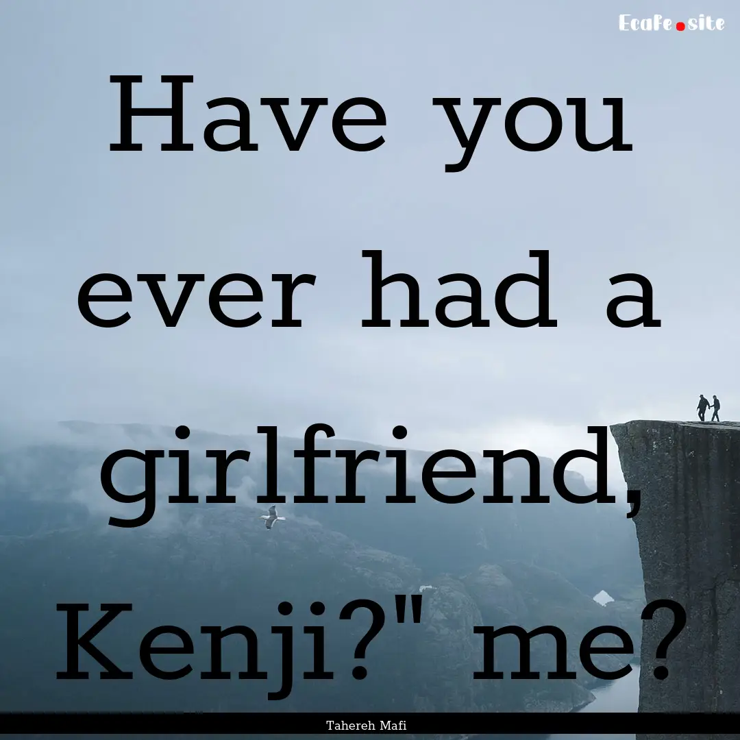 Have you ever had a girlfriend, Kenji?