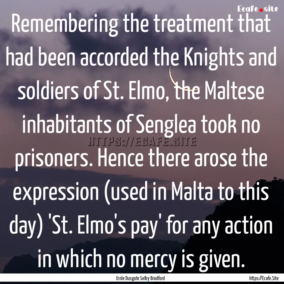 Remembering the treatment that had been accorded.... : Quote by Ernle Dusgate Selby Bradford