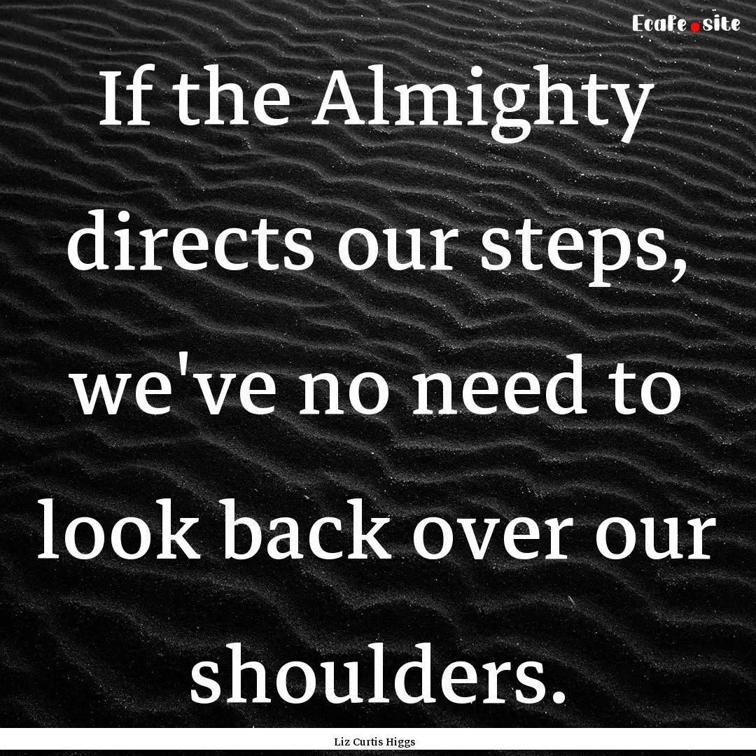 If the Almighty directs our steps, we've.... : Quote by Liz Curtis Higgs