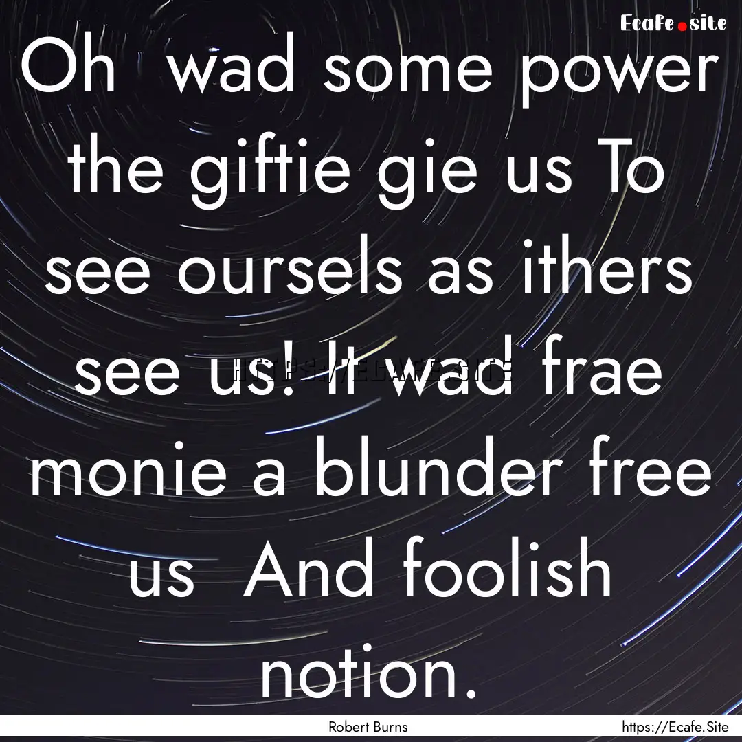 Oh wad some power the giftie gie us To see.... : Quote by Robert Burns