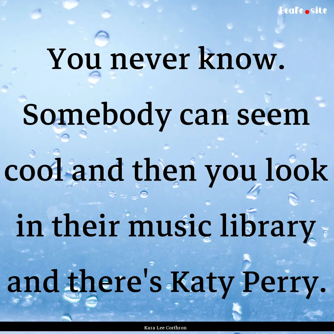 You never know. Somebody can seem cool and.... : Quote by Kara Lee Corthron