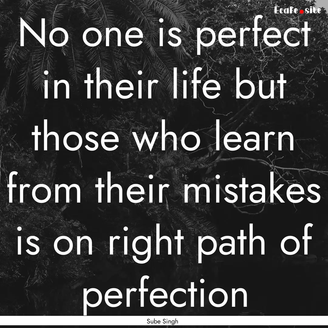 No one is perfect in their life but those.... : Quote by Sube Singh