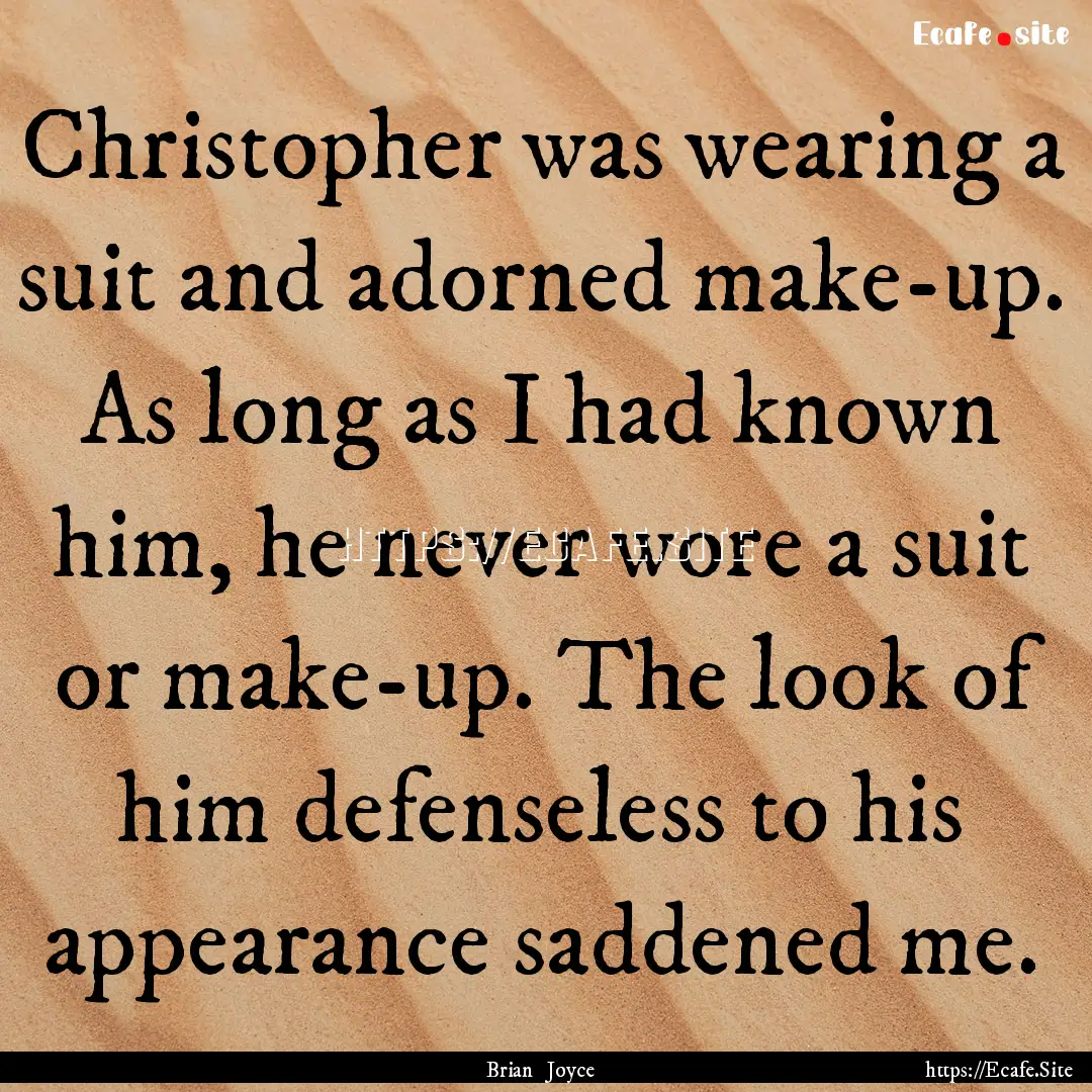 Christopher was wearing a suit and adorned.... : Quote by Brian Joyce