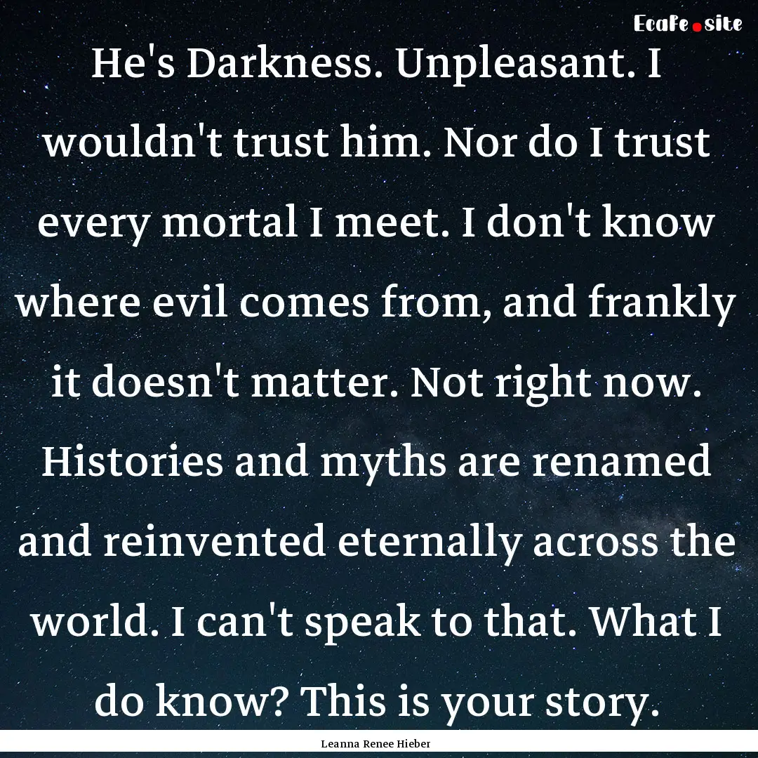 He's Darkness. Unpleasant. I wouldn't trust.... : Quote by Leanna Renee Hieber