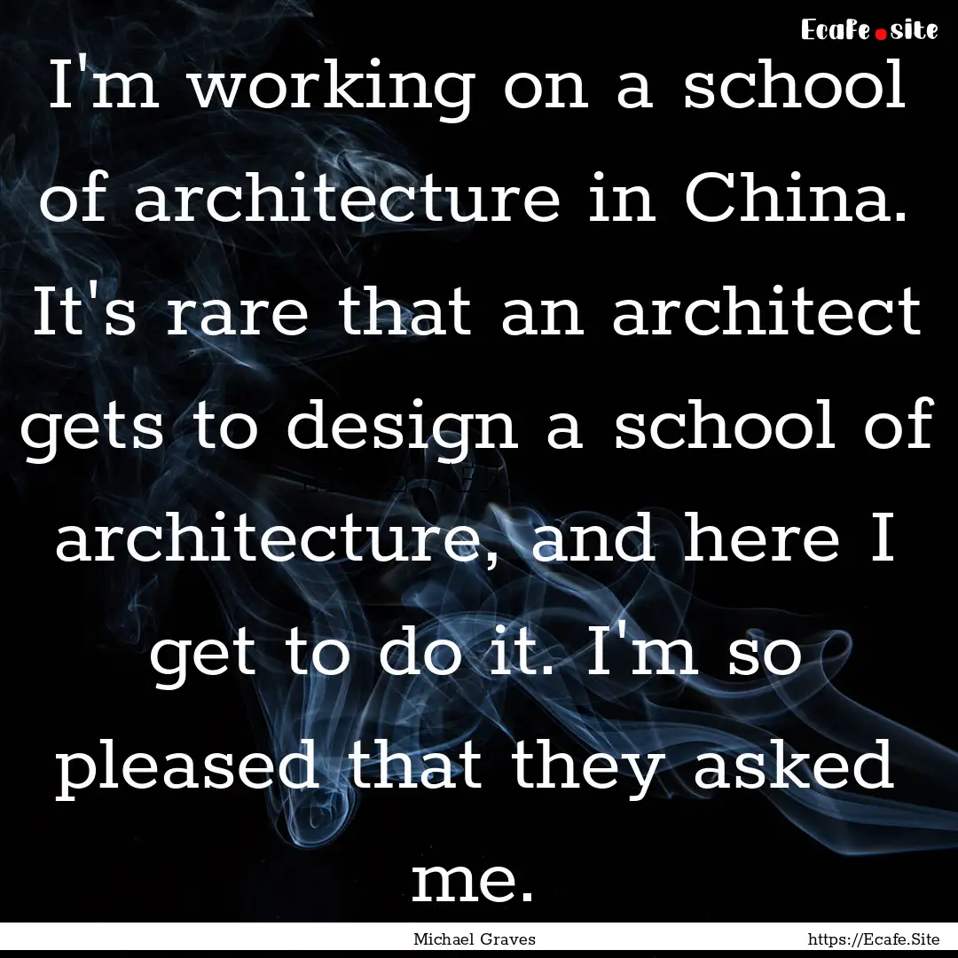 I'm working on a school of architecture in.... : Quote by Michael Graves