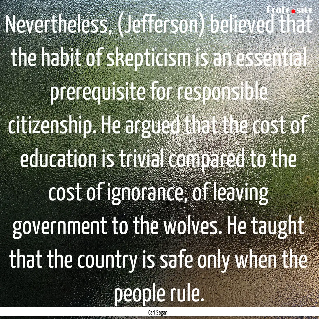 Nevertheless, (Jefferson) believed that the.... : Quote by Carl Sagan