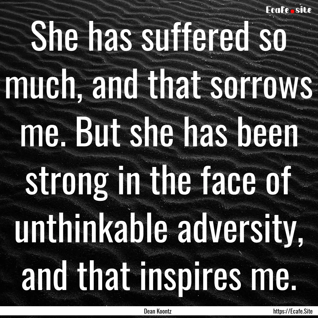 She has suffered so much, and that sorrows.... : Quote by Dean Koontz