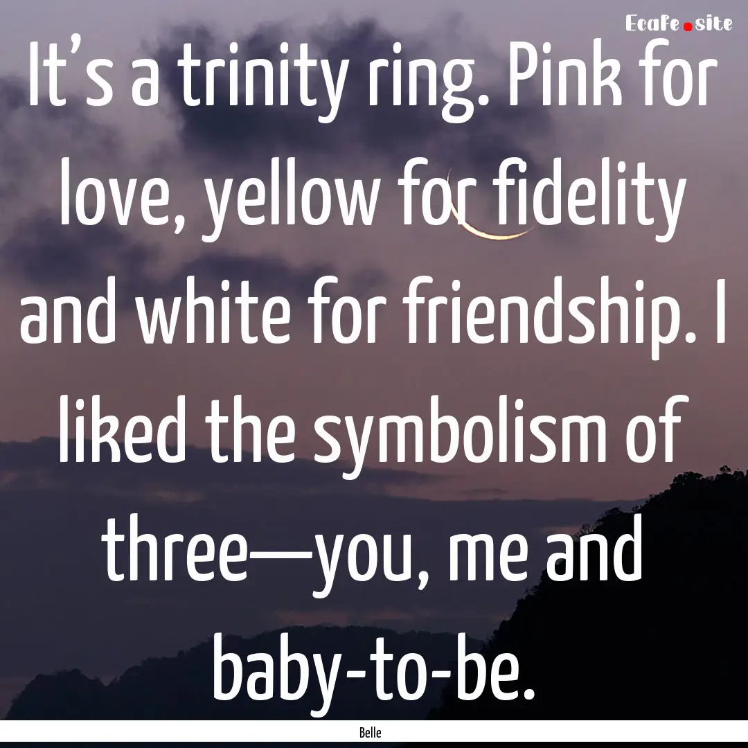 It’s a trinity ring. Pink for love, yellow.... : Quote by Belle