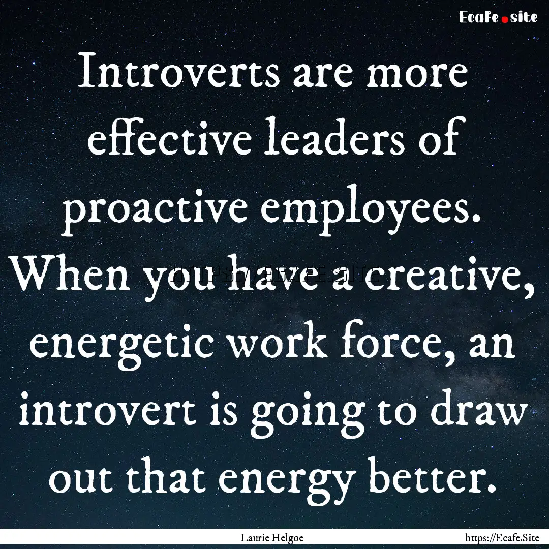 Introverts are more effective leaders of.... : Quote by Laurie Helgoe