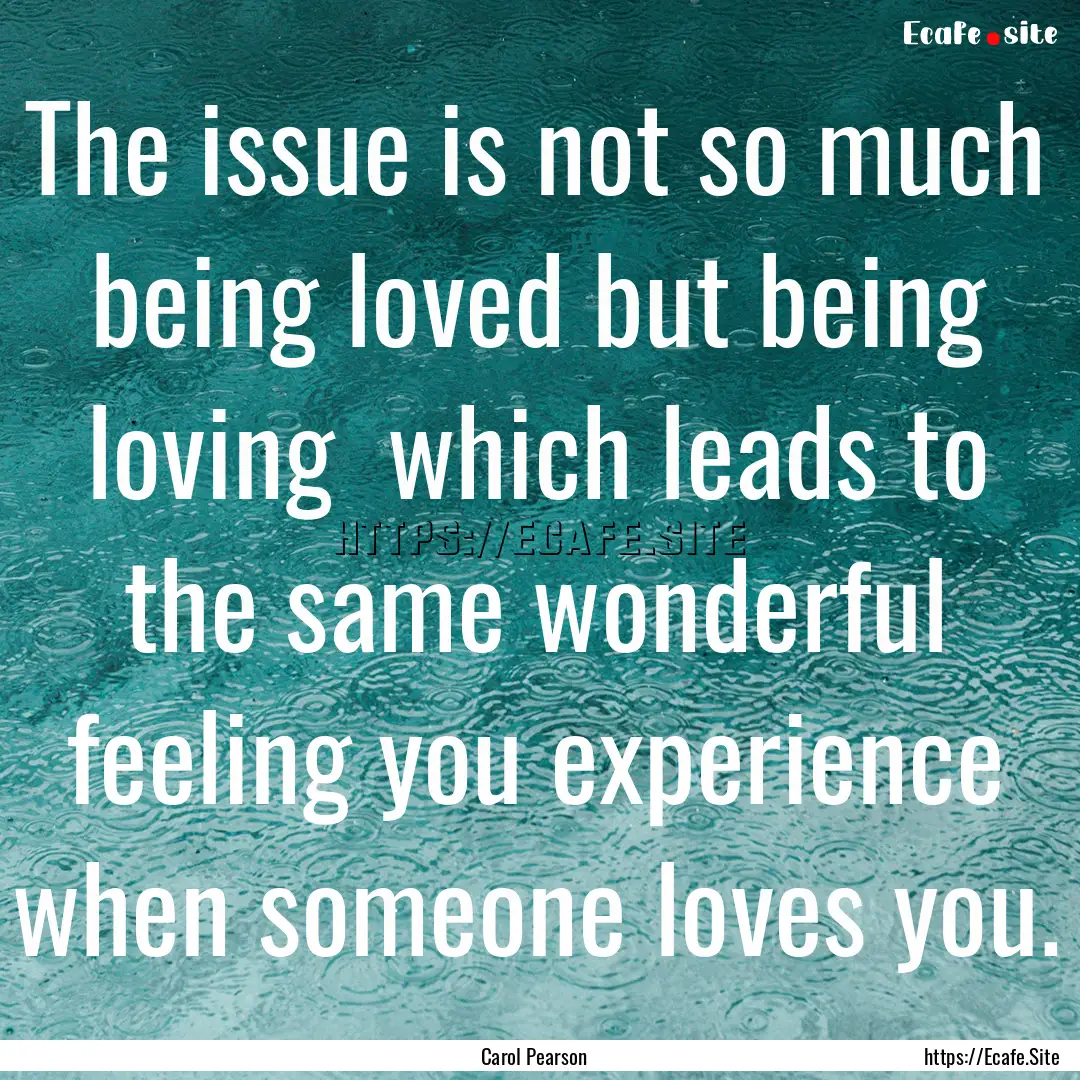 The issue is not so much being loved but.... : Quote by Carol Pearson