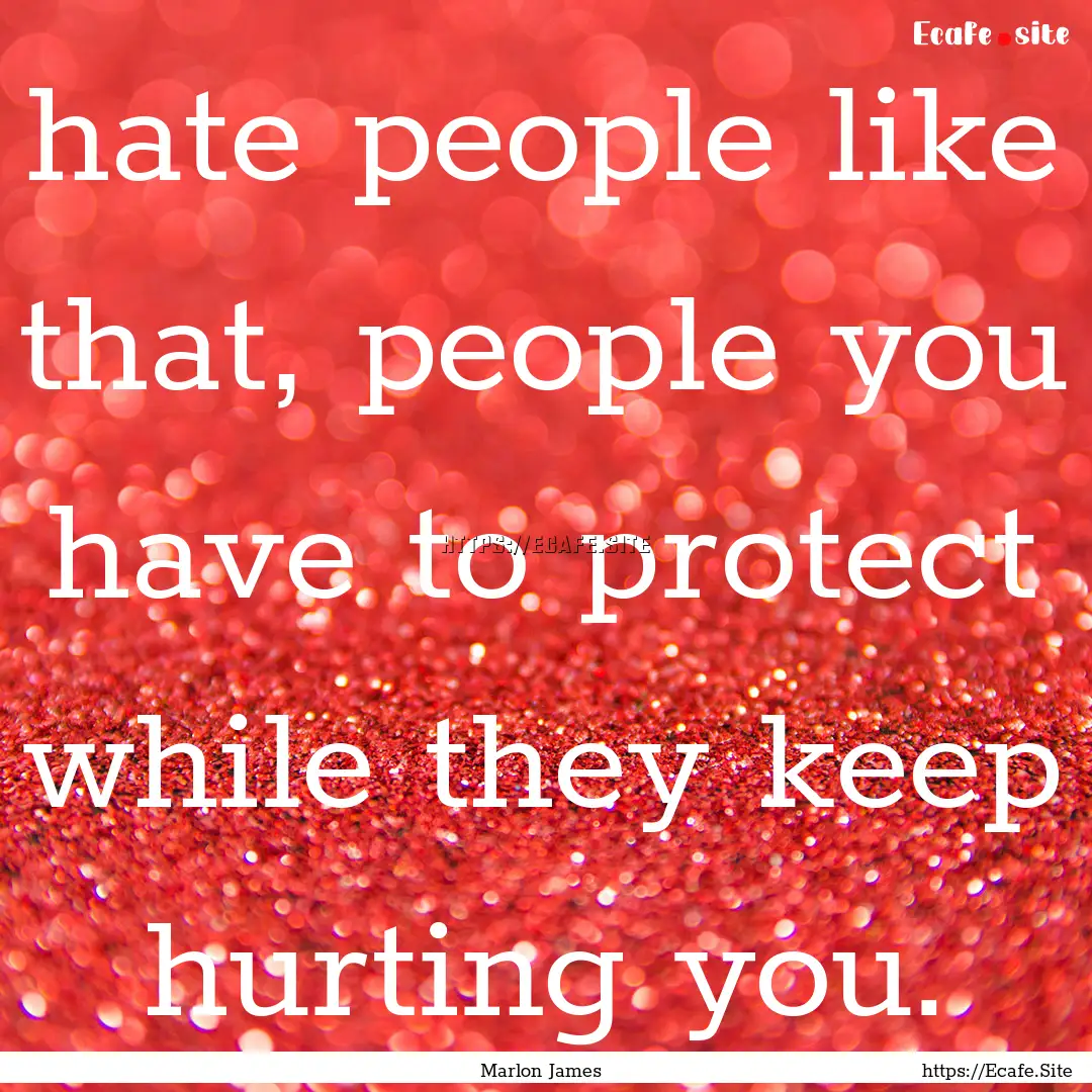 hate people like that, people you have to.... : Quote by Marlon James