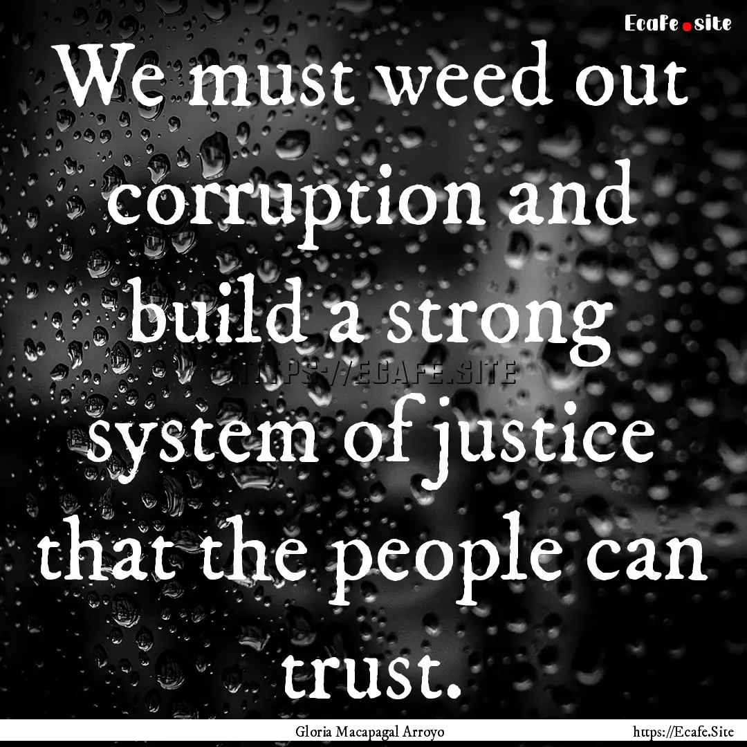 We must weed out corruption and build a strong.... : Quote by Gloria Macapagal Arroyo