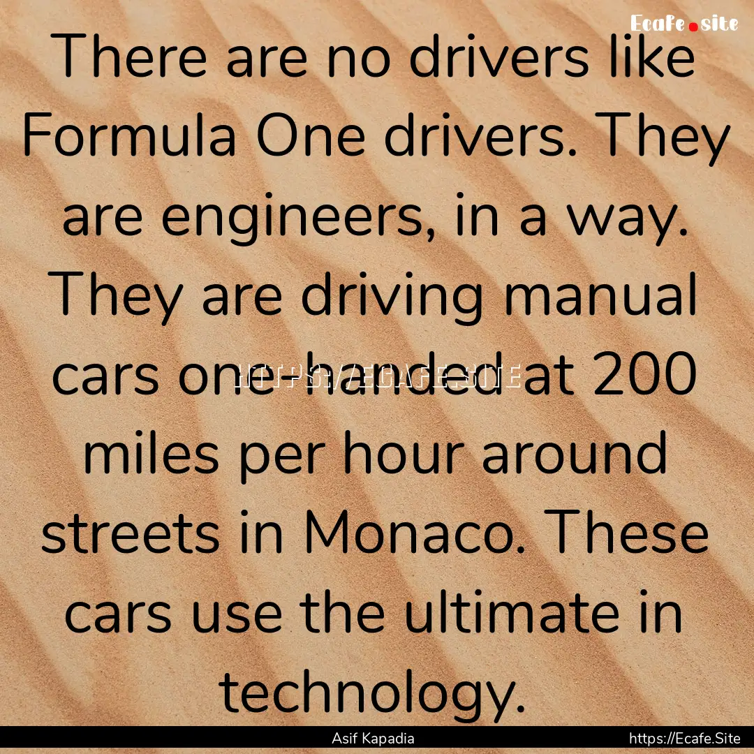 There are no drivers like Formula One drivers..... : Quote by Asif Kapadia