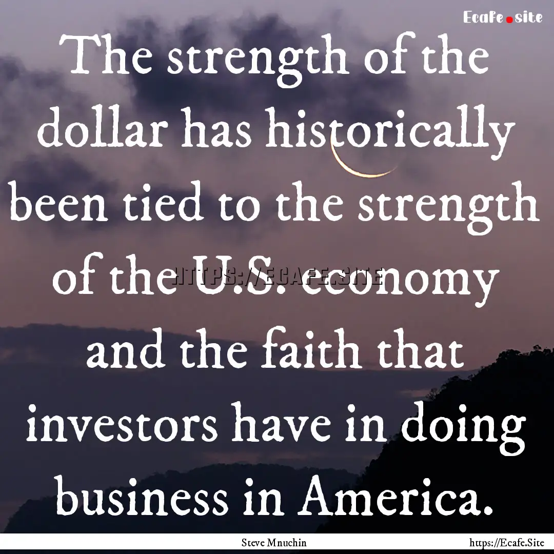 The strength of the dollar has historically.... : Quote by Steve Mnuchin