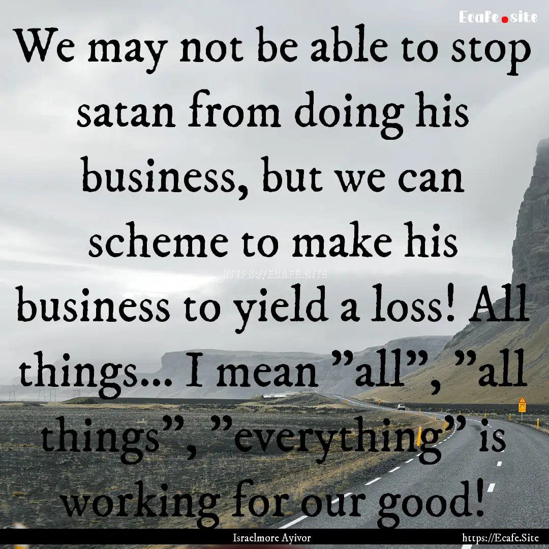 We may not be able to stop satan from doing.... : Quote by Israelmore Ayivor