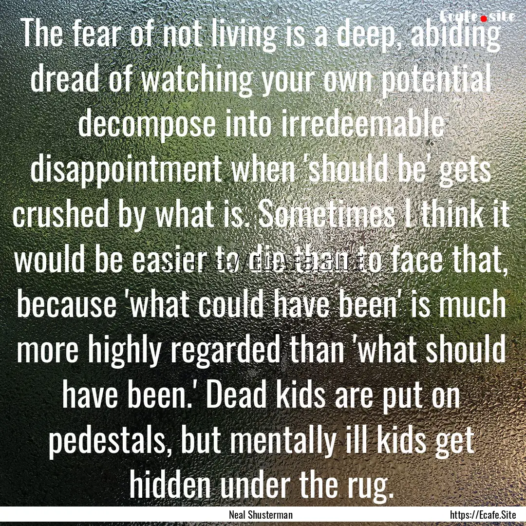 The fear of not living is a deep, abiding.... : Quote by Neal Shusterman