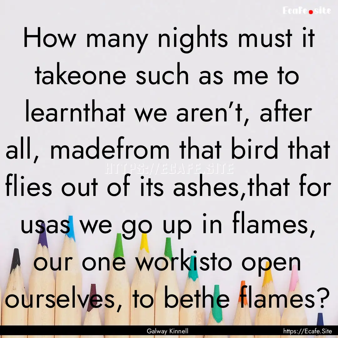 How many nights must it takeone such as me.... : Quote by Galway Kinnell