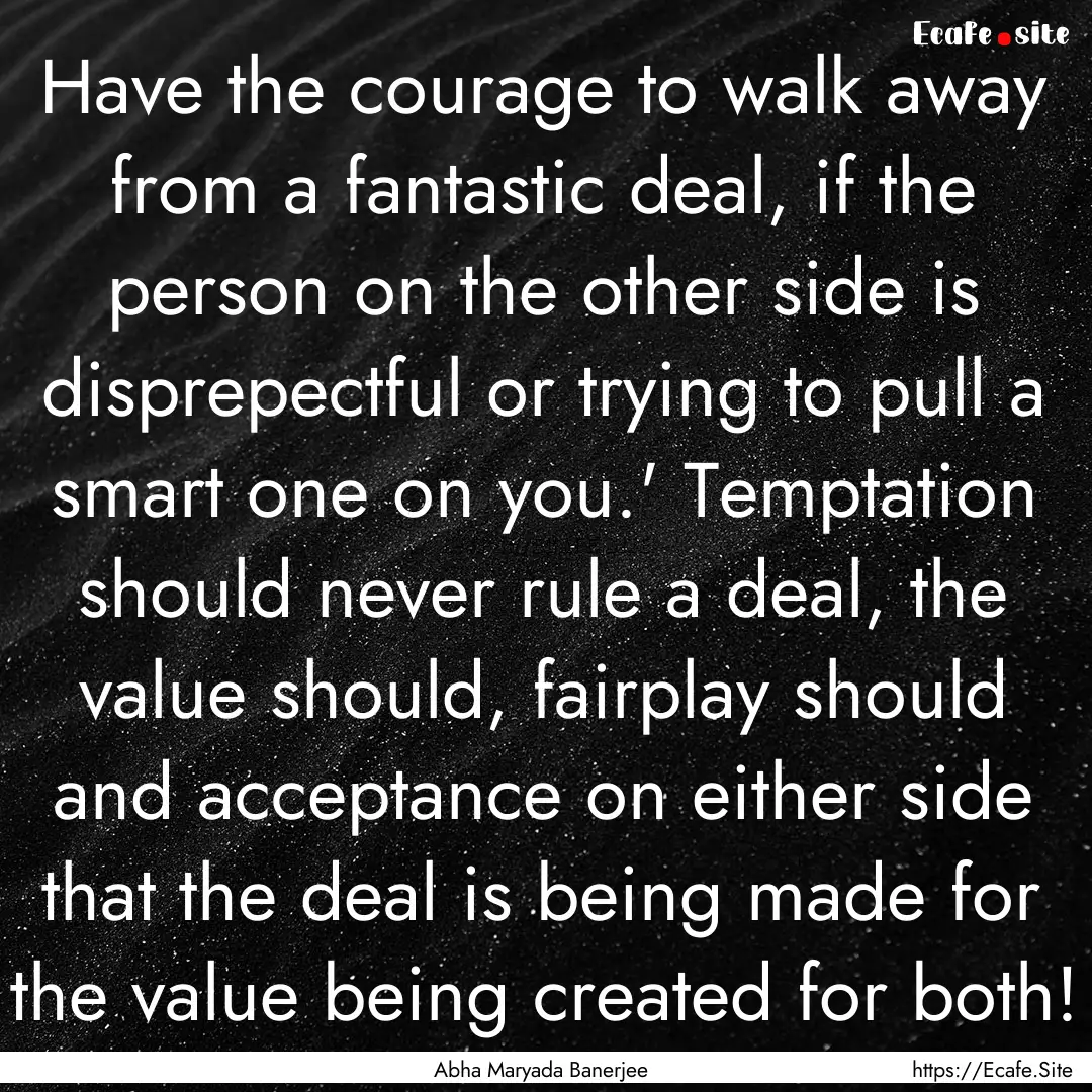 Have the courage to walk away from a fantastic.... : Quote by Abha Maryada Banerjee