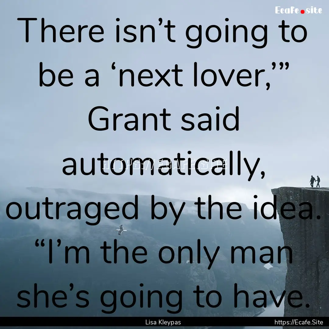 There isn’t going to be a ‘next lover,’”.... : Quote by Lisa Kleypas