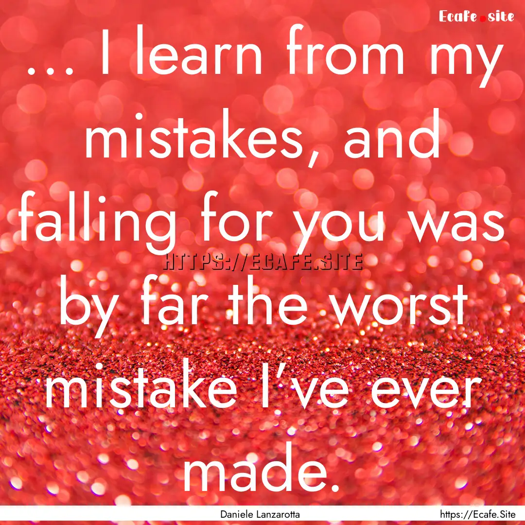 ... I learn from my mistakes, and falling.... : Quote by Daniele Lanzarotta