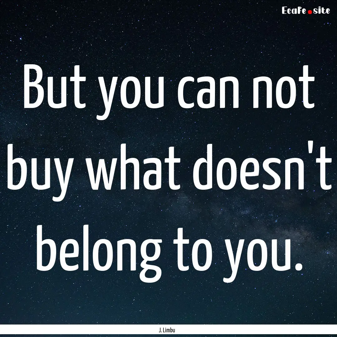 But you can not buy what doesn't belong to.... : Quote by J. Limbu