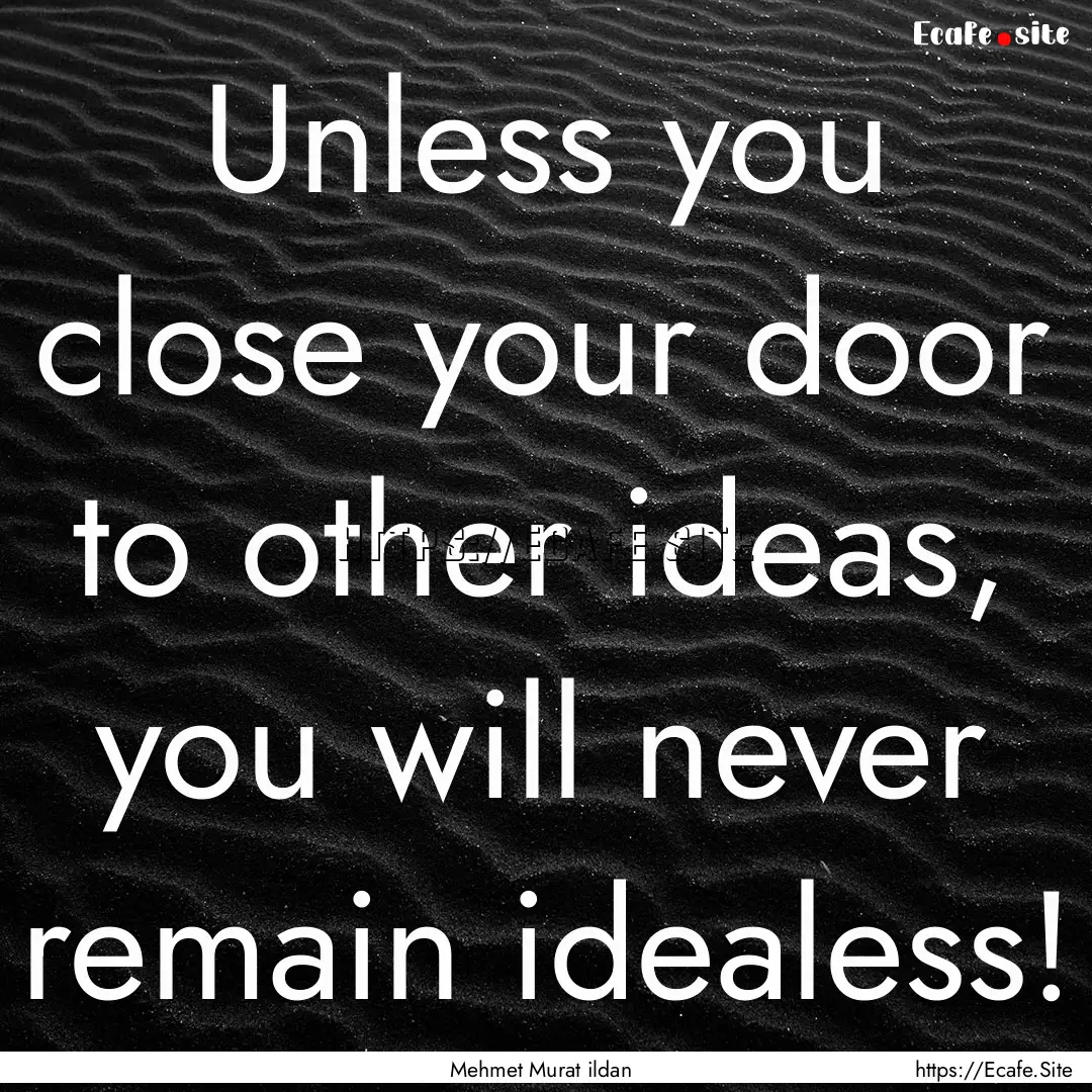 Unless you close your door to other ideas,.... : Quote by Mehmet Murat ildan