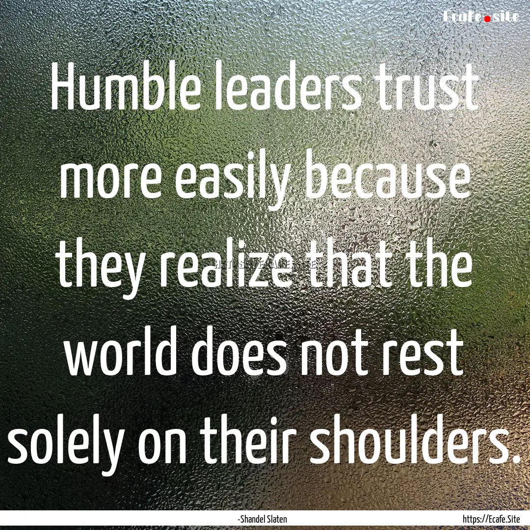 Humble leaders trust more easily because.... : Quote by -Shandel Slaten