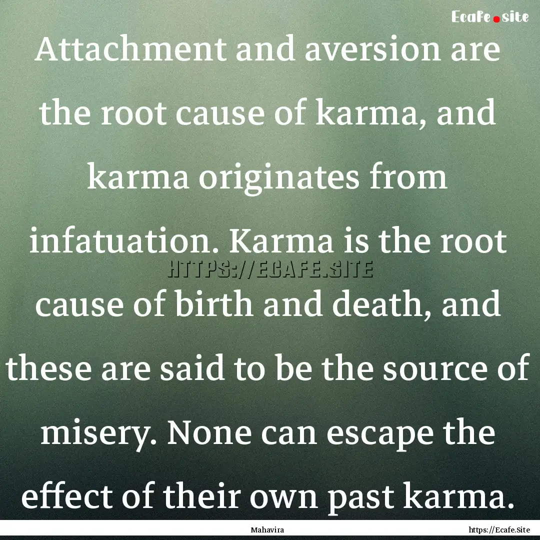 Attachment and aversion are the root cause.... : Quote by Mahavira