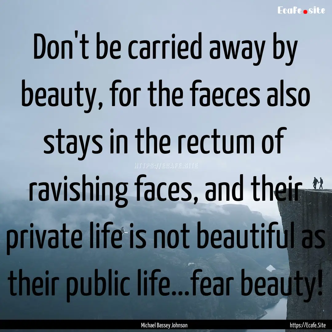 Don't be carried away by beauty, for the.... : Quote by Michael Bassey Johnson