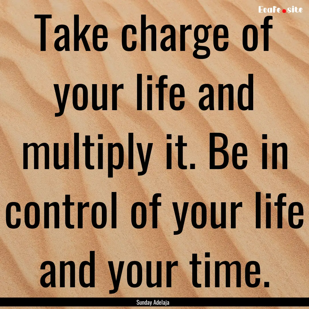 Take charge of your life and multiply it..... : Quote by Sunday Adelaja