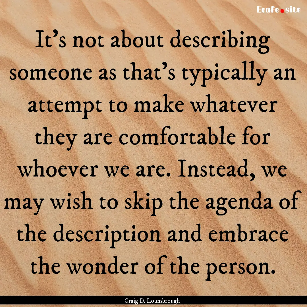 It’s not about describing someone as that’s.... : Quote by Craig D. Lounsbrough