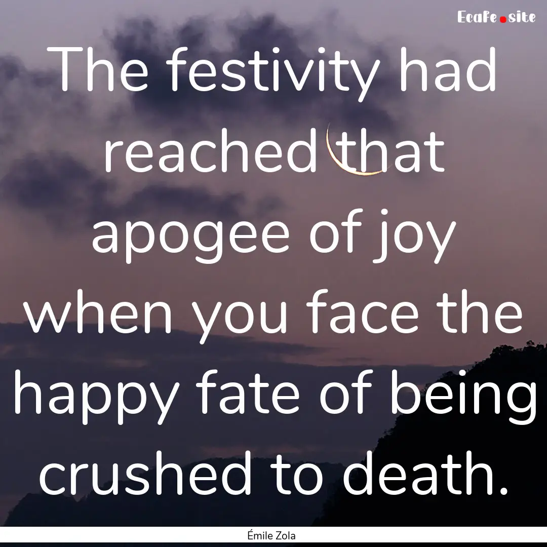 The festivity had reached that apogee of.... : Quote by Émile Zola