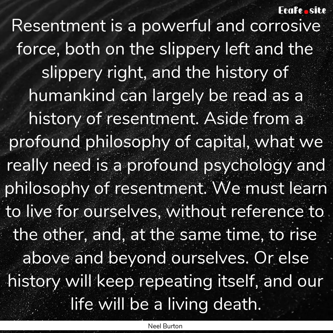 Resentment is a powerful and corrosive force,.... : Quote by Neel Burton