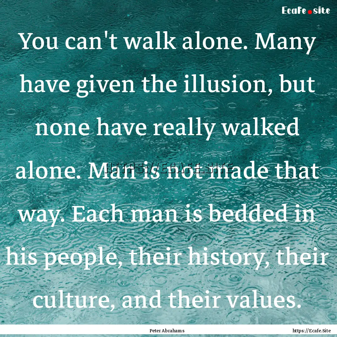 You can't walk alone. Many have given the.... : Quote by Peter Abrahams